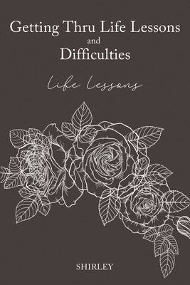 Getting Thru Life Lessons and Difficulties 1