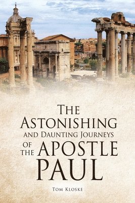 The Astonishing and Daunting Journeys of the Apostle Paul 1
