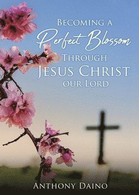 Becoming a Perfect Blossom Through Jesus Christ our Lord 1