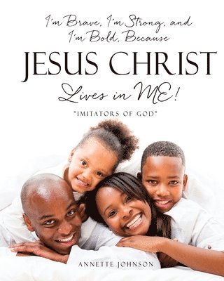 Annette Johnson - I'm Brave, I'm Strong, and I'm Bold, Because Jesus Christ Lives in ME!, Häftad