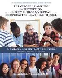 bokomslag Strategic Learning and Retention the New Inclass/Virtual Cooperative Learning Model: The Panacea to Brain-Based Learning! Culturally Responsive Practi