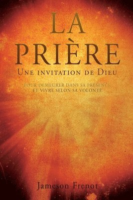 bokomslag LA PRIÈRE Une invitation de Dieu: Pour Demeurer Dans Sa Présence Et Vivre Selon Sa Volonté