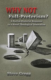 bokomslag Why Not Full-Preterism?: A Partial-Preterist Response to a Novel Theological Innovation