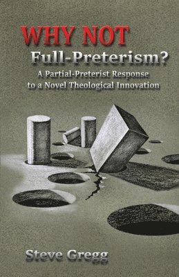 Why Not Full-Preterism?: A Partial-Preterist Response to a Novel Theological Innovation 1