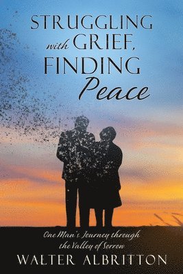 Struggling with Grief, Finding Peace: One Man's Journey through the Valley of Sorrow 1