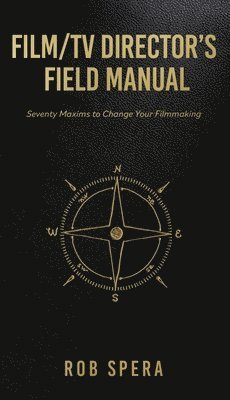 Rob Spera - Film/TV Director's Field Manual: Seventy Maxims to Change Your Filmmaking, Häftad