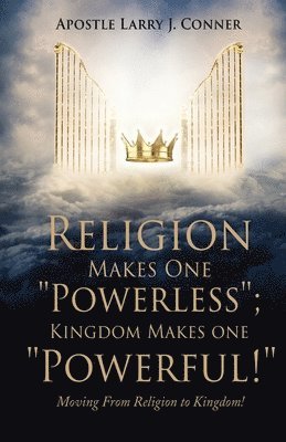 bokomslag Religion Makes One &quot;Powerless&quot;; Kingdom Makes One &quot;Powerful!&quot;