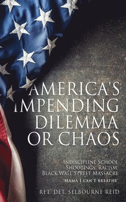 Ret Det Selbourne Reid, Ret. Det. Selbourne Reid - America's Impending Dilemma or Chaos, Häftad