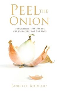 bokomslag Peel the Onion: Forgiveness is one of the best seasonings for our lives.