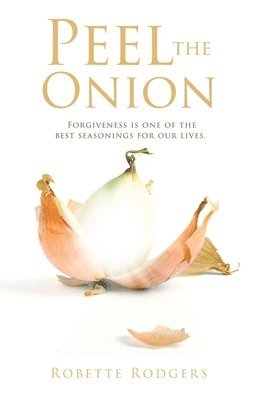 Peel the Onion: Forgiveness is one of the best seasonings for our lives. 1