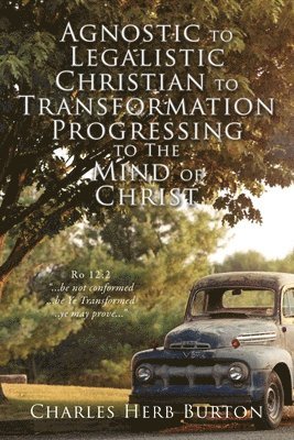 Agnostic to Legalistic Christian to Transformation Progressing to The Mind of Christ 1