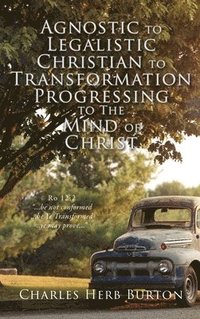 bokomslag Agnostic to Legalistic Christian to Transformation Progressing to The Mind of Christ