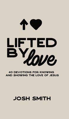 Josh Smith - Lifted By Love, Inbunden