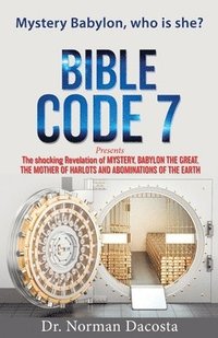 bokomslag BIBLE CODE 7 presents The shocking Revelation of MYSTERY, BABYLON THE GREAT, THE MOTHER OF HARLOTS AND ABOMINATIONS OF THE EARTH