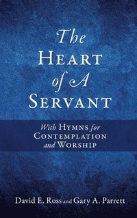 bokomslag The Heart of A Servant: With Hymns for Contemplation and Worship