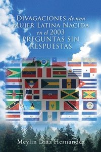 bokomslag Divagaciones de una Mujer Latina Nacida en el 2003 PREGUNTAS SIN RESPUESTAS