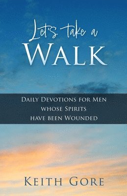 Keith Gore - Let's take a Walk: Daily Devotions for Men whose Spirits have been Wounded, Häftad
