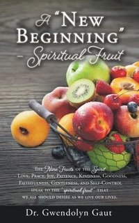 bokomslag A "New Beginning" - Spiritual Fruit: The Nine Fruits of the Spirit -Love, Peace, Joy, Patience, Kindness, Goodness, Faithfulness, Gentleness, and Self