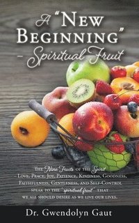 bokomslag A 'New Beginning' - Spiritual Fruit: The Nine Fruits of the Spirit -Love, Peace, Joy, Patience, Kindness, Goodness, Faithfulness, Gentleness, and Self