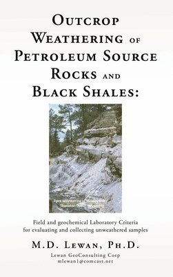 bokomslag Outcrop Weathering of Petroleum Source Rocks and Black Shales: Field and geochemical Laboratory Criteria for evaluating and collecting unweathered sam