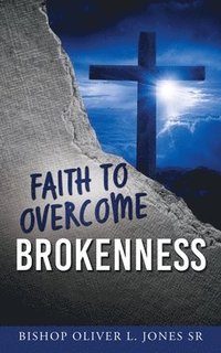 bokomslag Faith to Overcome Brokenness