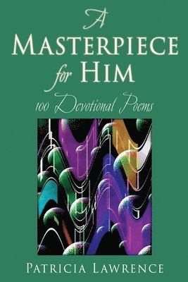 A Masterpiece for Him: 100 Devotional Poems 1