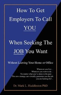 bokomslag How To Get Employers To Call YOU When Seeking The JOB You Want