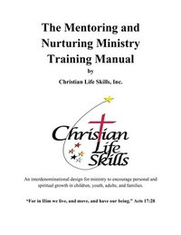 bokomslag The Mentoring and Nurturing Ministry Training Manual by Christian Life Skills, Inc.: An interdenominational design for ministry to encourage personal