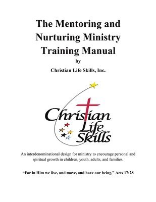 The Mentoring and Nurturing Ministry Training Manual by Christian Life Skills, Inc.: An interdenominational design for ministry to encourage personal 1