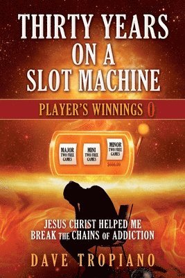 bokomslag Thirty Years on a Slot Machine: Jesus Christ Helped Me Break the Chains of Addiction