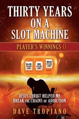 Dave Tropiano - Thirty Years on a Slot Machine: Jesus Christ Helped Me Break the Chains of Addiction, Häftad
