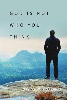 God Is Not Who You Think 1