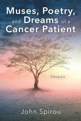 Muses, Poetry, and Dreams of a Cancer Patient: Volume I 1