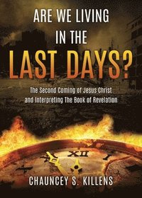bokomslag Are We Living in the Last Days?: The Second Coming of Jesus Christ and Interpreting The Book of Revelation