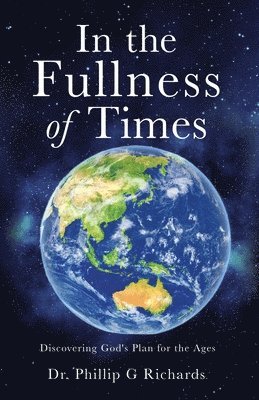 Phillip G Richards, Phillip G. Richards, Dr. Phillip G Richards - In the Fullness of Times, Häftad