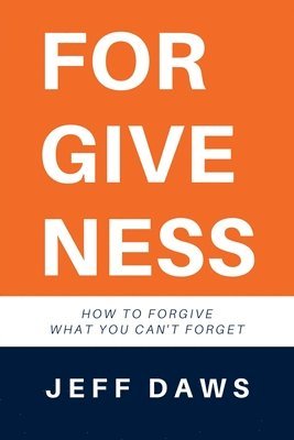 Forgiveness: How to forgive what you can't forget 1