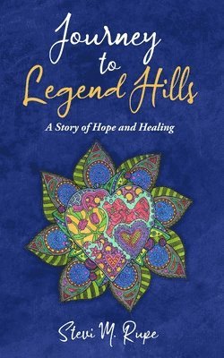 Stevi M. Rupe, Stevi M Rupe - Journey to Legend Hills: A Story of Hope and Healing, Häftad