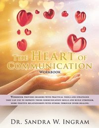 bokomslag The Heart of Communication: Workbook provides readers with practical tools and strategies they can use to improve their communication skills and b