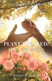 bokomslag Plant the Seed; Kill the Weeds