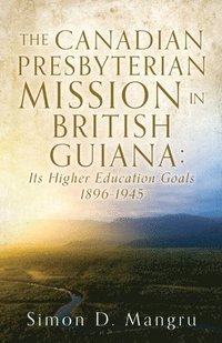 bokomslag The Canadian Presbyterian Mission in British Guiana