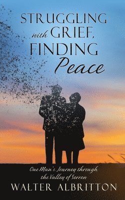 Struggling with Grief, Finding Peace: One Man's Journey through the Valley of Sorrow 1