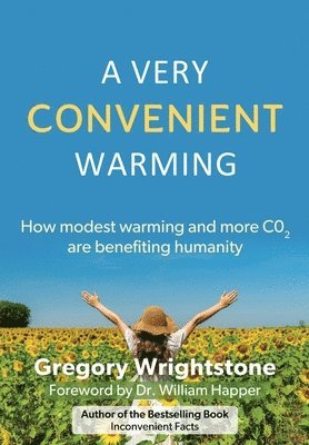 A Very Convenient Warming: How Modest Warming and More Co2 Are Benefiting Humanity 1