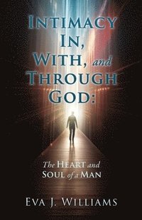 bokomslag Intimacy In, With, and Through God: The Heart and Soul of a Man