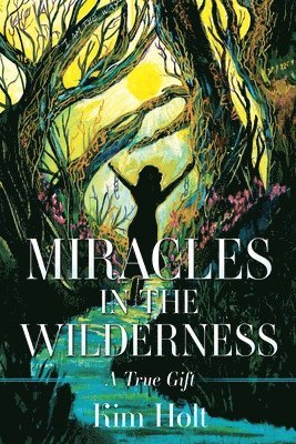 Kim Holt - MIRACLES In The Wilderness, Häftad