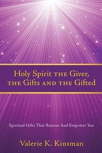 bokomslag Holy Spirit the Giver, the Gifts and the Gifted: Spiritual Gifts That Restore And Empower You