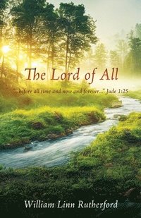 bokomslag The Lord of All: "...before all time and now and forever..." Jude 1:25