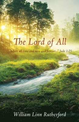 The Lord of All: '...before all time and now and forever...' Jude 1:25 1