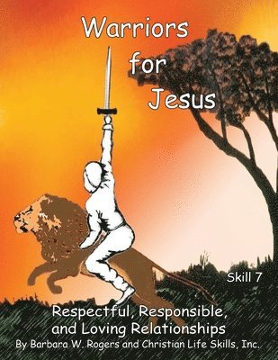 bokomslag Warriors for Jesus: Skill 7: Respectful, Responsible, and Loving Relationships