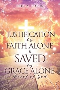 bokomslag Justification by Faith Alone & Saved by Grace Alone: Proof of God