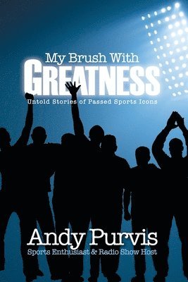 Andy Purvis - My Brush With Greatness: Untold Stories of Passed Sports Icons, Häftad
